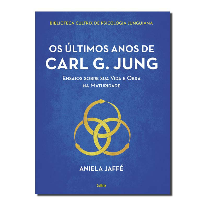 OS ÚLTIMOS ANOS DE CARL G. JUNG - ENSAIOS SOBRE SUA VIDA E OBRA NA MATURIDADE