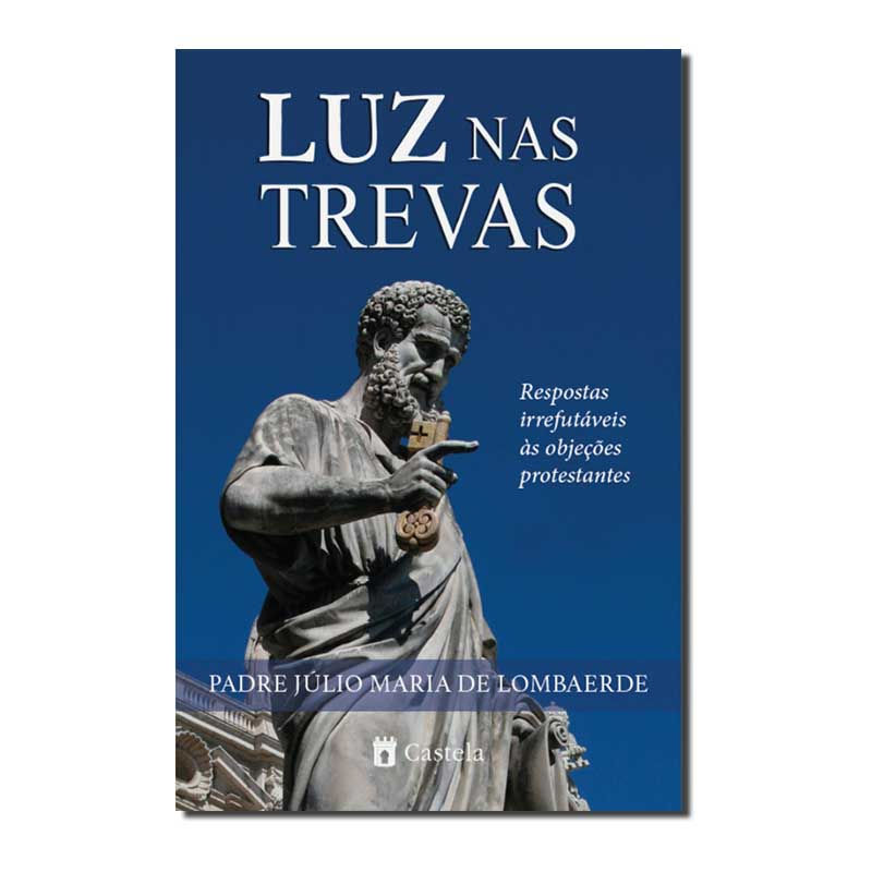 LUZ NAS TREVAS - RESPOSTAS IRREFUTÁVEIS ÀS OBJEÇÕES PROTESTANTES