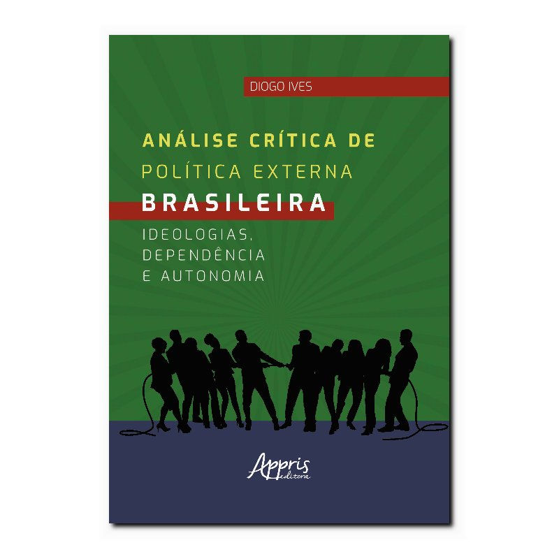 ANÁLISE CRÍTICA DE POLÍTICA EXTERNA BRASILEIRA: IDEOLOGIAS, DEPENDÊNCIA E AUT...