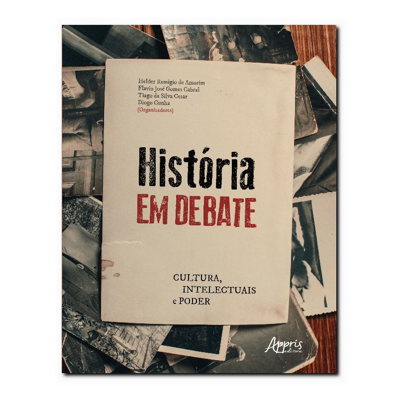 HISTÓRIA EM DEBATE: CULTURA, INTELECTUAIS E PODER
