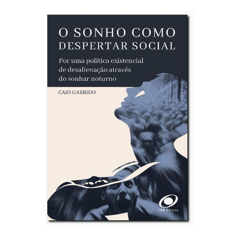 O SONHO COMO DESPERTAR SOCIAL: POR UMA POLÍTICA EXISTENCIAL DE DESALIENAÇÃO A...