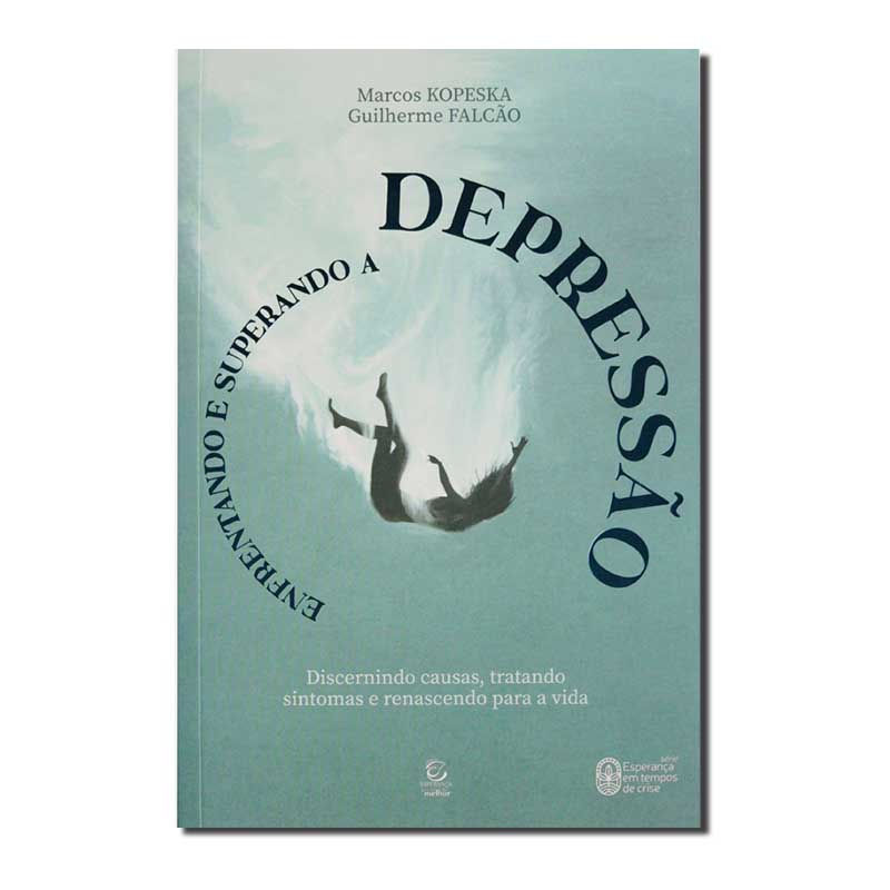 ENFRENTANDO E SUPERANDO A DEPRESSÃO: DISCERNINDO CAUSAS, TRATANDO SINTOMAS E ...