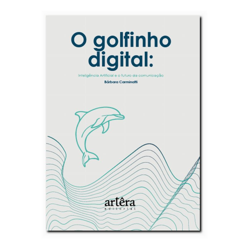 O GOLFINHO DIGITAL - INTELIGÊNCIA ARTIFICIAL E O FUTURO DA COMUNICAÇÃO