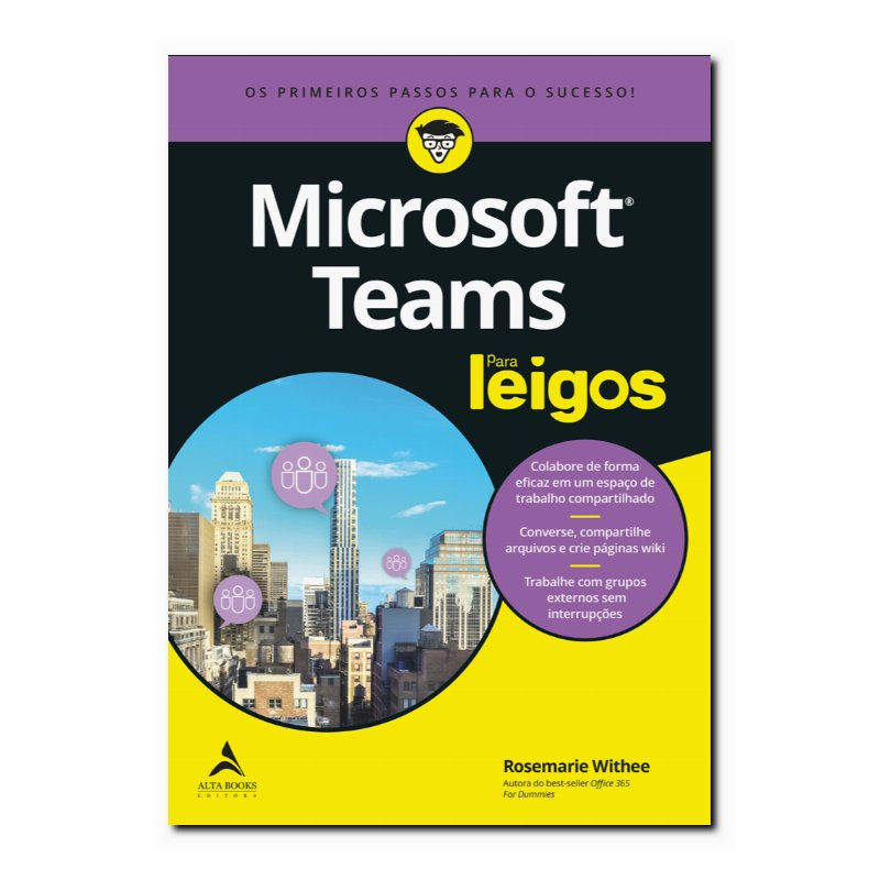 MICROSOFT TEAMS PARA LEIGOS: OS PRIMEIROS PASSOS PARA O SUCESSO