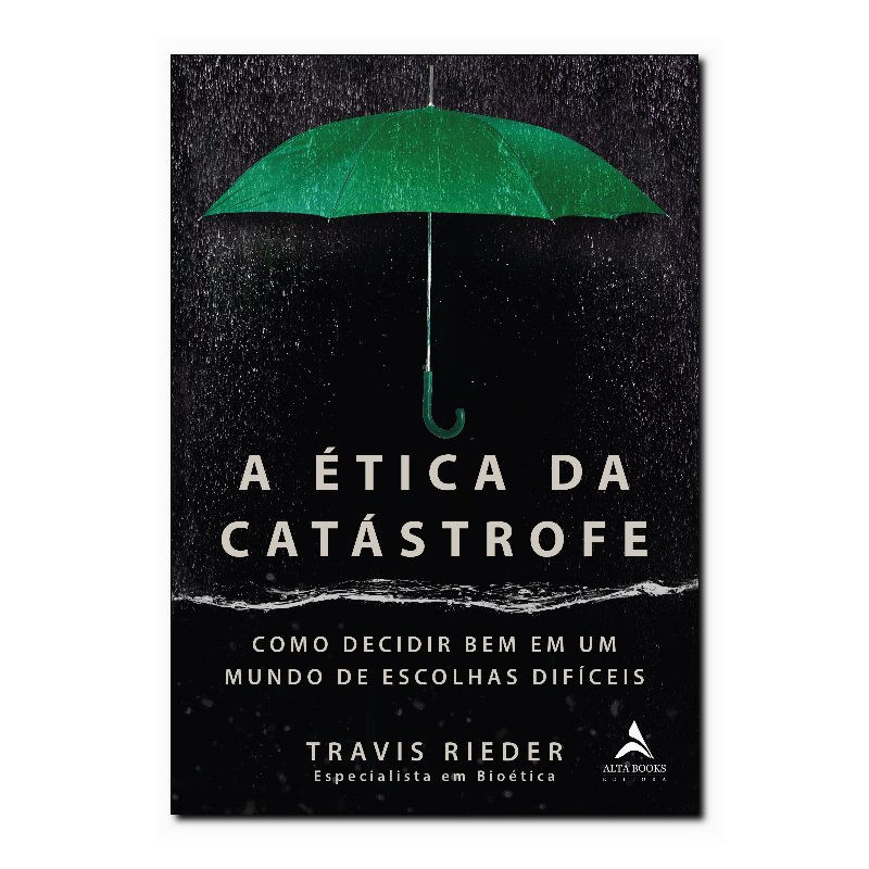 A ÉTICA DA CATÁSTROFE: COMO DECIDIR BEM EM UM MUNDO DE ESCOLHAS DIFÍCEIS