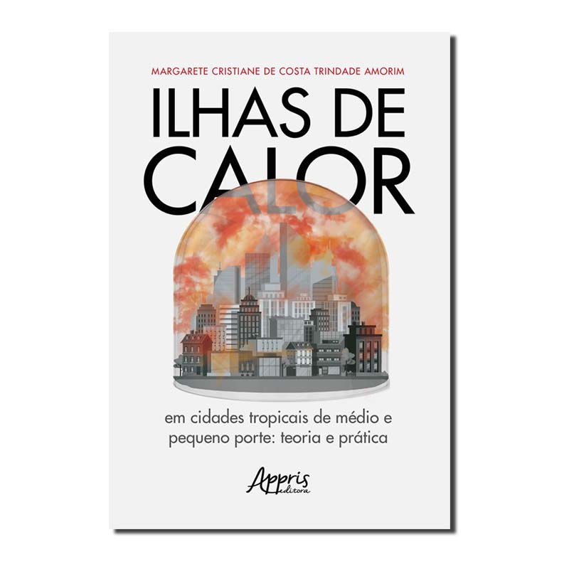 ILHAS DE CALOR - EM CIDADES TROPICAIS DE MÉDIO E PEQUENO PORTE: TEORIA E PRÁT...