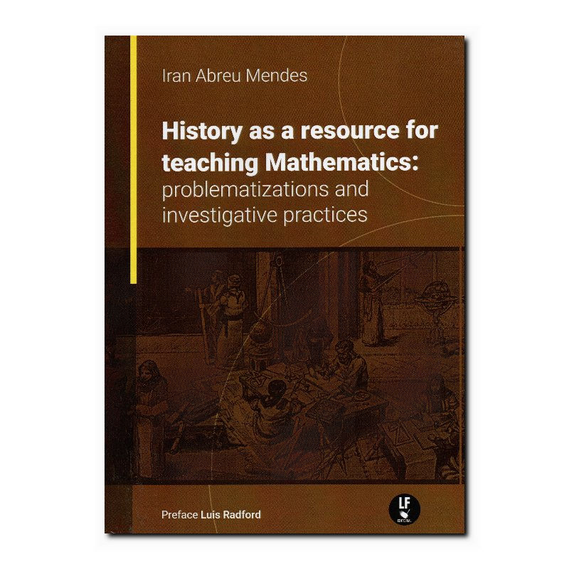 HISTORY AS A RESOURCE FOR TEACHING MATHEMATICS: PROBLEMATIZATIONS AND INVESTI...