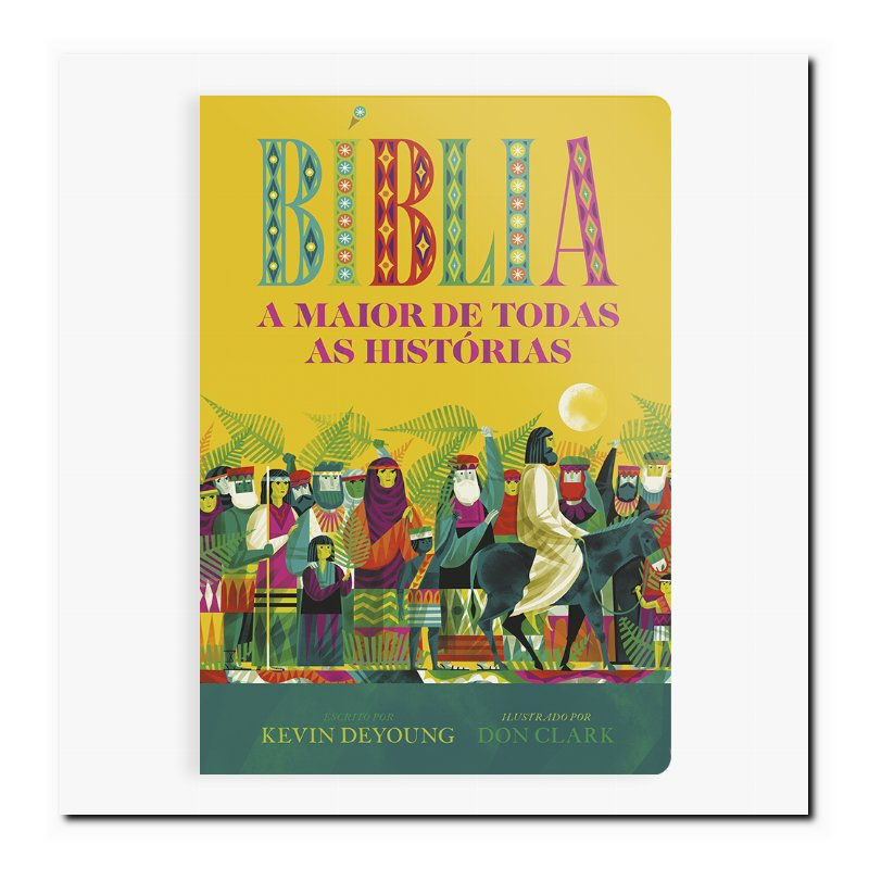 BÍBLIA - A MAIOR DE TODAS AS HISTÓRIAS: A BÍBLIA ILUSTRADA PARA TODA A FAMÍLI...