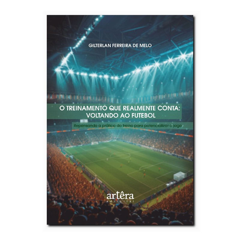 O TREINAMENTO QUE REALMENTE CONTA: VOLTANDO AO FUTEBOL - REPENSANDO A PRÁTICA...