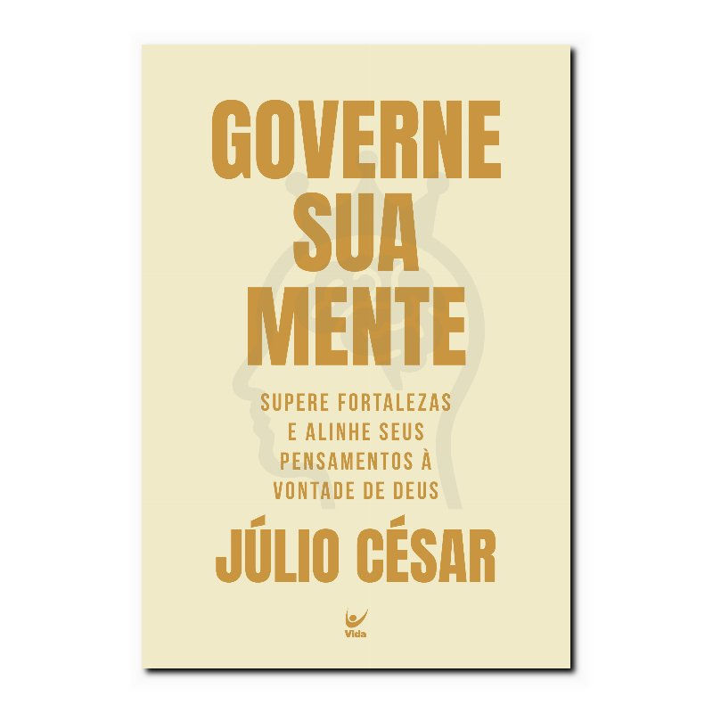 GOVERNE SUA MENTE: SUPERE FORTALEZAS E ALINHE SEUS PENSAMENTOS À VONTADE DE D...