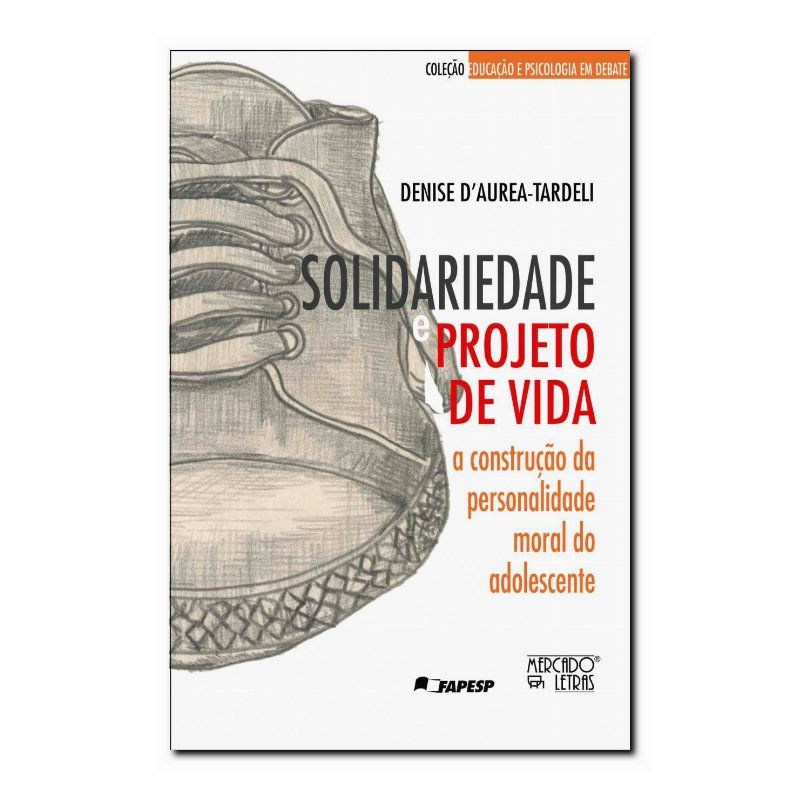SOLIDARIEDADE E PROJETO DE VIDA - A CONSTRUÇÃO DA PERSONALIDADE MORAL DO ADOL...