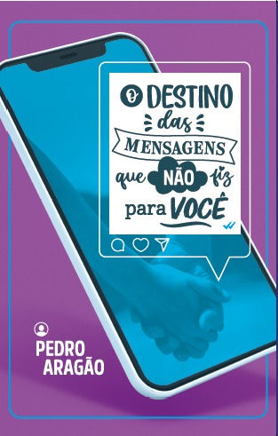 O Destino das mensagens que não fiz para você - Pedro Aragão