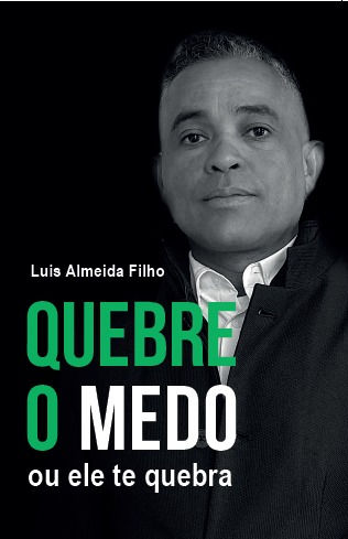 QUEBRE O MEDO OU ELE TE QUEBRA - Luis Almeida Filho