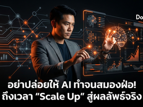 อย่าปล่อยให้ AI ทำ...จนสมองฝ่อ! ถึงเวลา "Scale Up" สู่ผลลัพธ์จริง