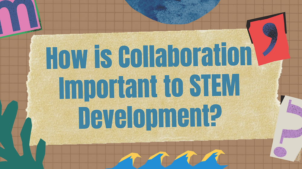 How is Collaboration Important to STEM Development?