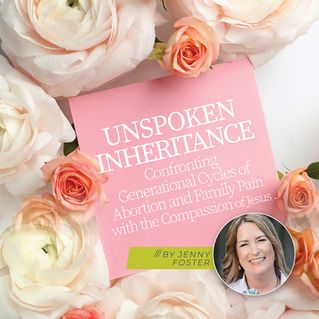 Unspoken Inheritance: Confronting Generational Cycles of Abortion and Family Pain with the Compassion of Jesus