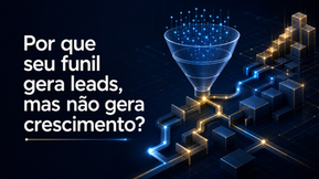 Por que seu funil de vendas gera leads, mas não gera crescimento?