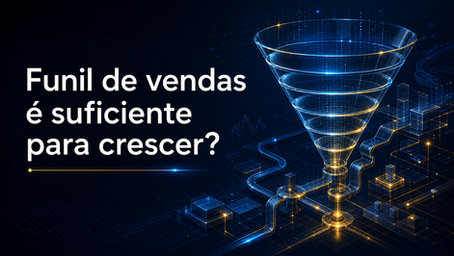 Funil de vendas é suficiente para crescer uma empresa? O que realmente sustenta o crescimento?