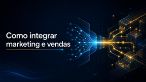 Como integrar marketing e vendas para gerar crescimento previsível na empresa?