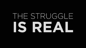 The Struggle is Real!