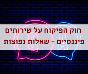 חוק הפיקוח על שירותים פיננסיים - שאלות נפוצות