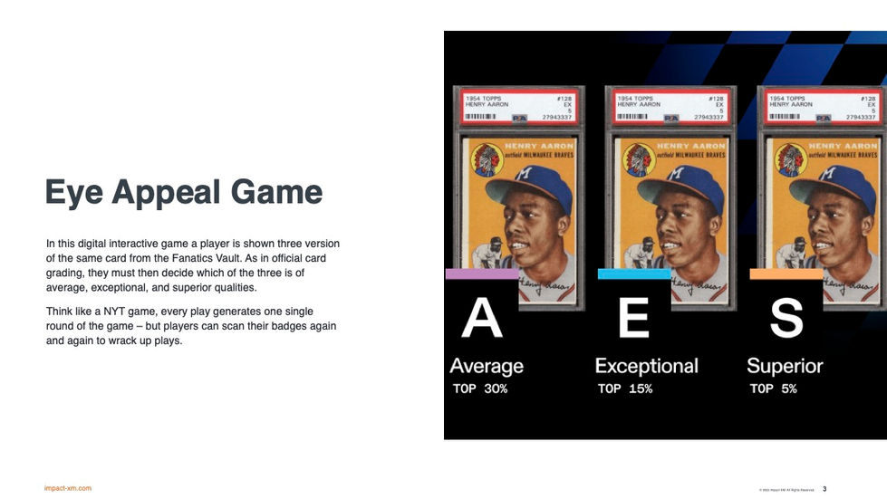 Imagery the Average, Excpetional, and Superior card grading system while copy reads, "In this digital interactive game a player is shown three version of the same card from the Fanatics Vault. As in official card grading, they must then decide which of the three is of average, exceptional, and superior qualities.
Think like a NYT game, every play generates one single round of the game – but players can scan their badges again and again to wrack up plays."