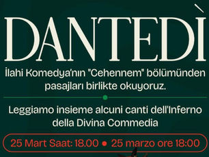 Dante Alighieri’nin İzinde Bir Yolculuk: Dantedì Her yıl 25 Mart’ta kutlanan Dantedì kapsamında,İlahi Komedya’nın "Cehennem" (Inferno) bölümünü birlikte okuyoruz.