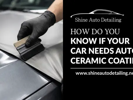 How Do You Know If Your Car Needs Auto Ceramic Coating?