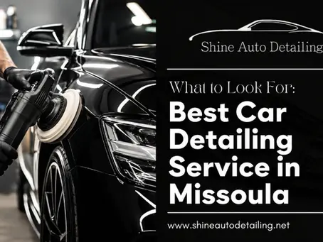 Best Car Detailing Service by Shine Auto Detailing in Missoula