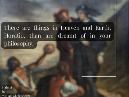 "There are things in Heaven and Earth, Horatio, than are dreamt of in your philosophy."Hamlet by William Shakespeare