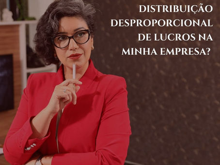 Distribuição desproporcional de lucros e os riscos da falta do planejamento tributário
