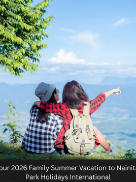 Plan Your 2026 Family Summer Vacation to Nainital with Park Holidays International
