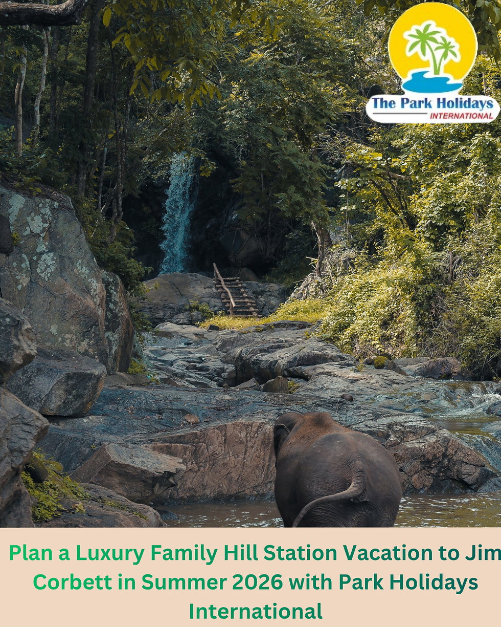 Plan a Luxury Family Hill Station Vacation to Jim Corbett in Summer 2026 with Park Holidays International