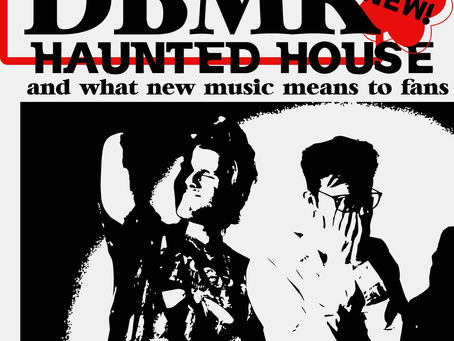 DBMK "Haunted House" Review + Fans Thoughts on New Music