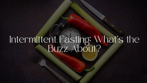 Intermittent Fasting: What’s the Buzz About?