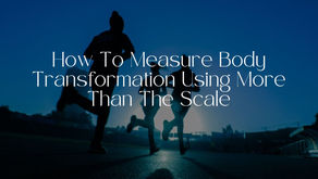 How To Measure Body Transformation Using More Than The Scale