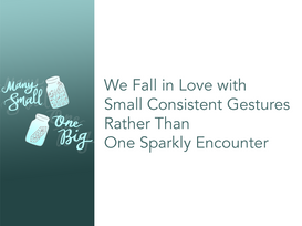 We Fall in Love with Small Consistent Gestures Rather than One Sparkly Encounter