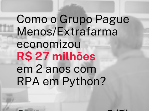 Como o Grupo Pague Menos/Extrafarma economizou R$ 27 milhões em 2 anos com RPA em Python