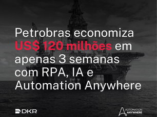 Petrobras economiza US$ 120 milhões em apenas 3 semanas com RPA, IA e Automation Anywhere