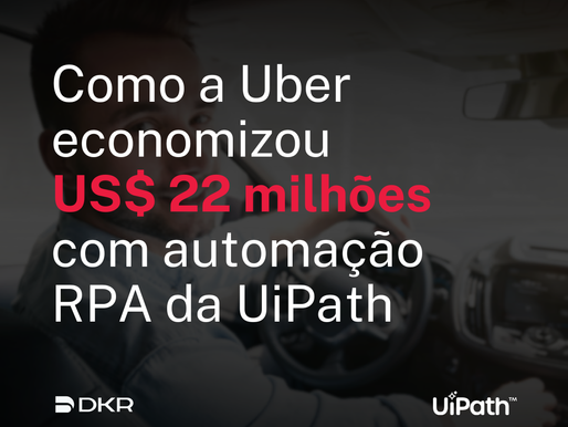 Como a Uber economizou US$ 22 milhões com automação RPA da UiPath