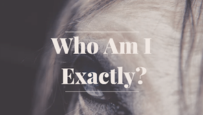 Who Am I Exactly?
