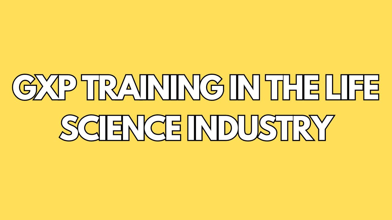 The Importance of GxP Training in the Life Science Industry