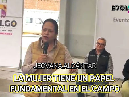 JEOVANA ALCÁNTAR RESALTA EL PAPEL FUNDAMENTAL DE LA MUJER EN EL CAMPO