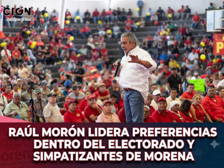 RAÚL MORÓN LIDERA PREFERENCIAS DENTRO DEL ELECTORADO Y SIMPATIZANTES DE MORENA