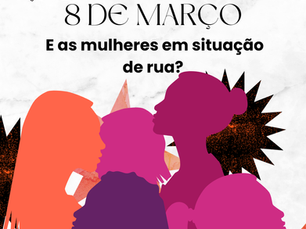 Mulheres em Situação de Rua: A Luta por Justiça e Dignidade no 8M
