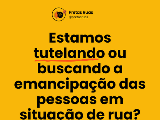 Estamos Tutelando ou Buscando a Emancipação das Pessoas em Situação de Rua?