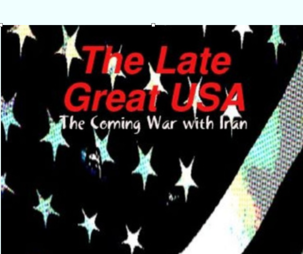 The Late Great USA: The Coming War with Iran