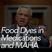 Food Dyes in Medications and MAHA