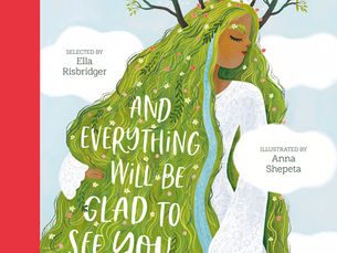 And Everything Will Be Glad To See You: Anthology of Writers Selected by Ella Risbridger