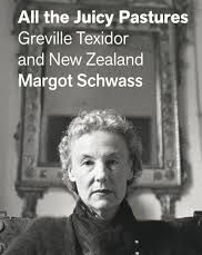
All the Juicy Pastures: Greville Texidor and New Zealand by Margot Schwass